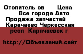 Отопитель ов 65 › Цена ­ 100 - Все города Авто » Продажа запчастей   . Карачаево-Черкесская респ.,Карачаевск г.